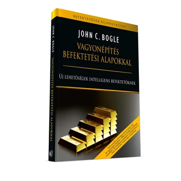 John C. Bogle: Vagyonépítés befektetési alapokkal